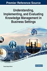 Understanding, Implementing, and Evaluating Knowledge Management in Business Settings - Tereza Raquel Merlo - 9781668444313