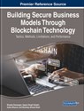 Building Secure Business Models Through Blockchain Technology - Shweta Dewangan ; Sapna Singh Kshatri ; Astha Bhanot - 9781668478080