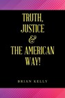 Truth, Justice & the American Way! - Brian Kelly - 9781669845645