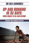Up and Running in 30 Days: From Couch to 5k and Beyond.: Discover Your Running Potential! - Lola Akingbola - 9781669891413