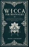 Wicca for Beginners: The Complete Manual Of Wiccan Beliefs And History: A Guide Made Simple To Start Learning To Use Candles, Crystals, Run - Diane J. Lockhart - 9781672359016