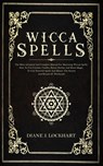 Wicca Spells: The Most Advanced And Complete Manual For Mastering Wiccan Spells. How To Use Crystals, Candles, Runes, Herbal And Moo - Diane J. Lockhart - 9781672379878