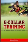E-Collar Training: Dog Obedience Training With Electronic Collar - Gabriel Hall - 9781673622720