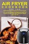 Air Fryer Cookbook for Two: 101 Low-Fat Recipes for Beginners and Pros to Grill, Fry and Bake Most Delicious Meals with Less Oil - Ann Brown - 9781673919981