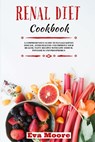 Renal Diet Cookbook: A Comprehensive Guide to Manage Kidney Disease, Avoid Dialysis and Improve your Health. Tasty Recipes with Low Sodium, - Eva Moore - 9781676157373