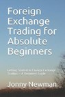 Foreign Exchange Trading for Absolute Beginners: Getting Started In Foreign Exchange Trading - A Beginners Guide - Jonny N. Newman - 9781676764854