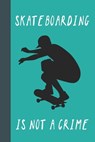 Skateboarding Is Not A Crime: Great Fun Gift For Skaters, Skateboarders, Extreme Sport Lovers, & Skateboarding Buddies - Sporty Uncle Press - 9781677543021