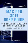 Mac Pro 2019 User Guide: The Detailed Manual to Operate Your Mac on MacOS Catalina - Alec Young - 9781679630262