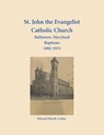 St. John the Evangelist Catholic Church, Baltimore, Maryland, Baptisms 1882-1915 - Edward Arthur - 9781680346206