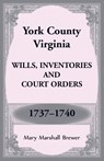 York County, Virginia Wills, Inventories and Court Orders, 1737-1740 - Mary Brewer - 9781680349603