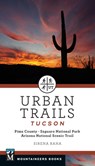 Urban Trails Tucson: Pima County * Saguaro National Park * Arizona National Scenic Trail - Sirena Rana - 9781680515817