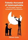 Falsely Accused of Islamophobia: My Struggle Against Academic Cancellation - GREER,  Steven - 9781680537192