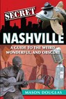 Secret Nashville: A Guide to the Weird, Wonderful, and Obscure - Mason Douglas - 9781681061757