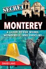 Secret Monterey: A Guide to the Weird, Wonderful, and Obscure - David Laws - 9781681063652