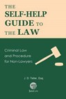 The Self-Help Guide to the Law: Criminal Law and Procedure for Non-Lawyers - J. D. Teller Esq - 9781681090535