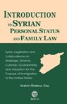 Introduction to Syrian Personal Status and Family Law: Syrian Legislation and Jurisprudence on Marriage, Divorce, Custody, Guardianship and Adoption for the Purpose of Immigration to the United States - Ibrahim Ghabour, Esq. - 9781681090832