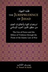 The Jurisprudence of Jihād: The Use of Force and the Ethics of Violence through the Prism of the Islamic Law of War - A. Yousef Al-Katib - 9781681090979