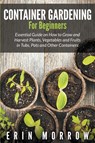 Container Gardening For Beginners - Erin Morrow - 9781681271088