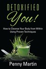 Detoxified You! How to Cleanse Your Body from Within Using Proven Techniques - Penny Martin - 9781681275154