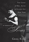 A Season of Splendor: The Court of Mrs. Astor in Gilded Age New York - Greg King - 9781681620534