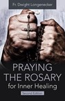 Praying the Rosary for Inner Healing, Second Edition - Fr Dwight Longenecker - 9781681924274