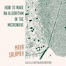 How to Make an Algorithm in the Microwave - Maya Salameh - 9781682262139