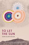 To Let the Sun - John Allen Taylor - 9781682262719