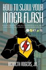 How to Slow Your Inner Flash - Jr. Kenneth Rogers - 9781682353660