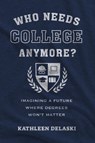 Who Needs College Anymore? - Kathleen deLaski - 9781682539521