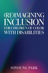 (Re)Imagining Inclusion for Children of Color with Disabilities - Soyoung Park - 9781682539583