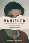 Vanished: The Mysterious Disappearance of Mustafa Ouda - Ahmed Masoud - 9781682571033