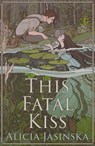 This Fatal Kiss - Alicia Jasinska - 9781682638569