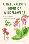A Naturalist's Book of Wildflowers - Laura C. Martin - 9781682685969