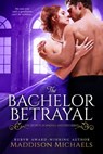The Bachelor Betrayal - Maddison Michaels - 9781682814802