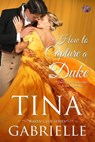 How to Capture a Duke - Tina Gabrielle - 9781682814864