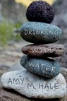 Drinking Wild Water - Amy M. Hale - 9781682832769