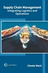 Supply Chain Management: Integrating Logistics and Operations - Chester Ward - 9781682854341