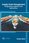 Supply Chain Management: Integrating Logistics and Operations - Chester Ward - 9781682854341