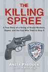 The Killing Spree: A True Story of a String of Brutal Murders, Rapes, and the Cop Who Tried to Stop It - Anita Paddock - 9781683132455