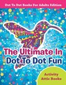 The Ultimate In Dot To Dot Fun - Dot To Dot Books For Adults Edition - Activity Attic Books - 9781683230373