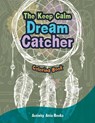 The Keep Calm Dream Catcher Coloring Book - Activity Attic Books - 9781683232070