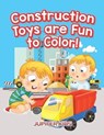 Construction Toys are Fun to Color! - Jupiter Kids - 9781683262992