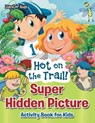 Hot on the Trail! Super Hidden Picture Activity Book for Kids - Jupiter Kids - 9781683269038