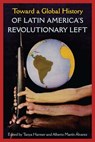 Toward a Global History of Latin America's Revolutionary Left - Tanya Harmer ; Alberto Martin Alvarez - 9781683405139