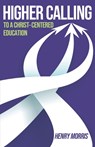 Higher Calling: To a Christ-Centered Education - Henry Morris - 9781683444220