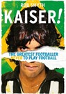 Kaiser!: The Greatest Footballer Never to Play Football - Rob Smyth - 9781683584247