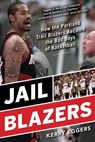 Jail Blazers: How the Portland Trail Blazers Became the Bad Boys of Basketball - Kerry Eggers - 9781683584261