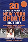 The 20 Greatest Moments in New York Sports History - Todd Ehrlich ; Gary Myers - 9781683584575