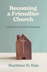 Becoming a Friendlier Church - Matthew D. Kim - 9781683598701