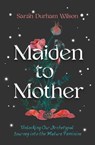 Maiden to Mother - Sarah Durham Wilson - 9781683647034